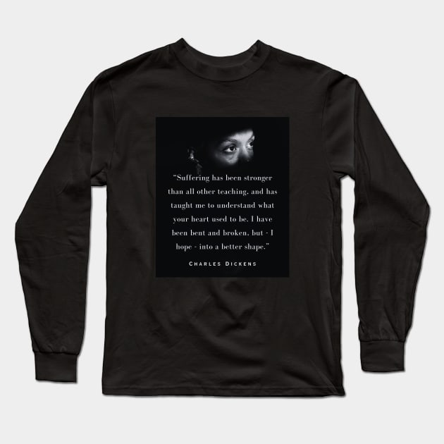 Charles Dickens quote: Suffering has been stronger than all other teaching, and has taught me to understand what your heart used to be. Long Sleeve T-Shirt by artbleed